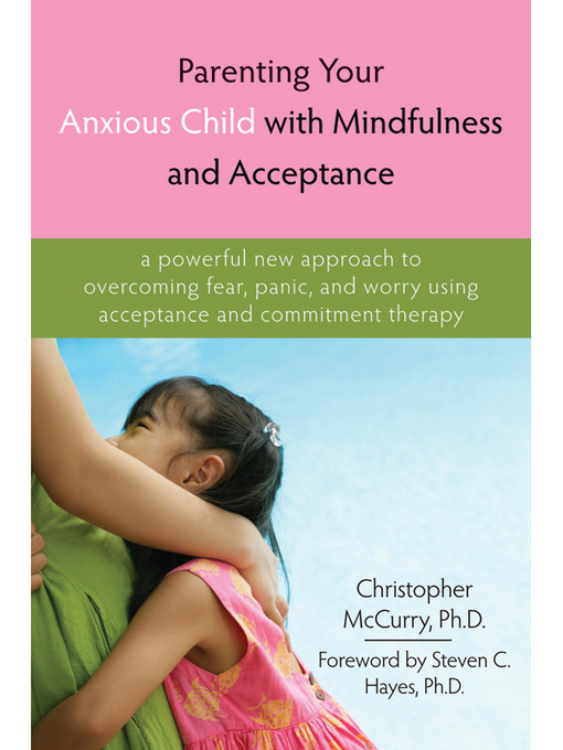 Title details for Parenting Your Anxious Child with Mindfulness and Acceptance by Christopher McCurry - Available